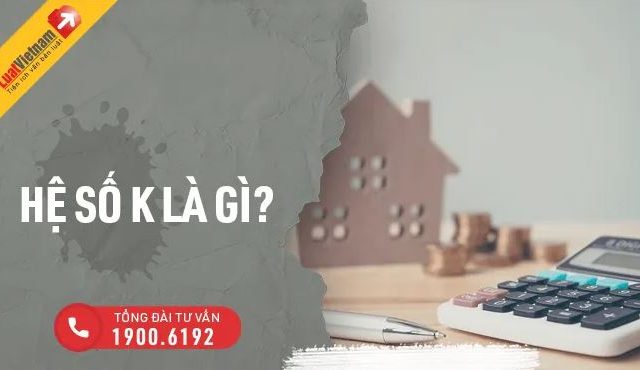 Hệ số K là gì? Cách tính giá đất theo hệ số K – Luật Việt Nam