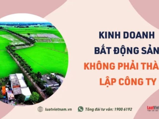 6 trường hợp kinh doanh bất động sản không phải thành lập công ty – Luật Việt Nam