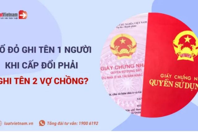 Sổ đỏ ghi tên 1 người khi cấp đổi phải ghi tên 2 vợ chồng?