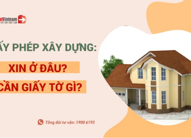 Xin giấy phép xây dựng ở đâu? Cần chuẩn bị giấy tờ gì?