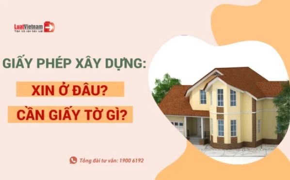 Xin giấy phép xây dựng ở đâu? Cần chuẩn bị giấy tờ gì? – Luật Việt Nam